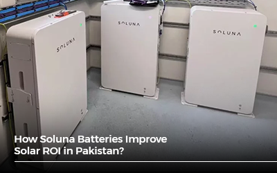 How Soluna Batteries Improve Solar ROI in Pakistan?