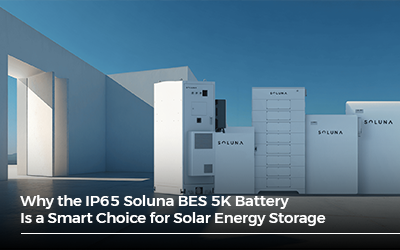 Why the IP65 Soluna BES 5K Battery Is a Smart Choice for Solar Energy Storage